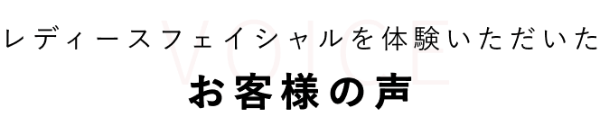 レディースフェイシャルを体験いただいたお客様の声